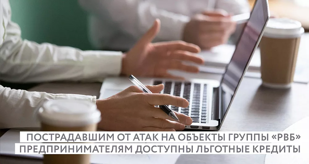 Пострадавшим от атак на объекты группы «РВБ» предпринимателям доступны льготные кредиты