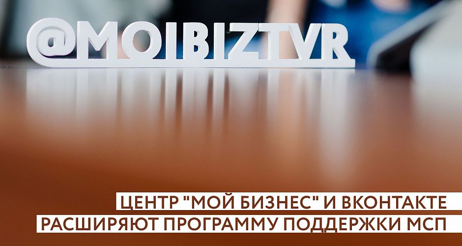 Центр «Мой бизнес» Тверской области и ВКонтакте расширяют программу поддержки малого и среднего бизнеса